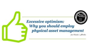 Excessive Optimism: Why You Should Employ Physical Asset Management